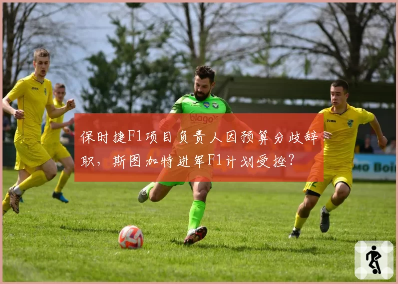 保时捷F1项目负责人因预算分歧辞职，斯图加特进军F1计划受挫？