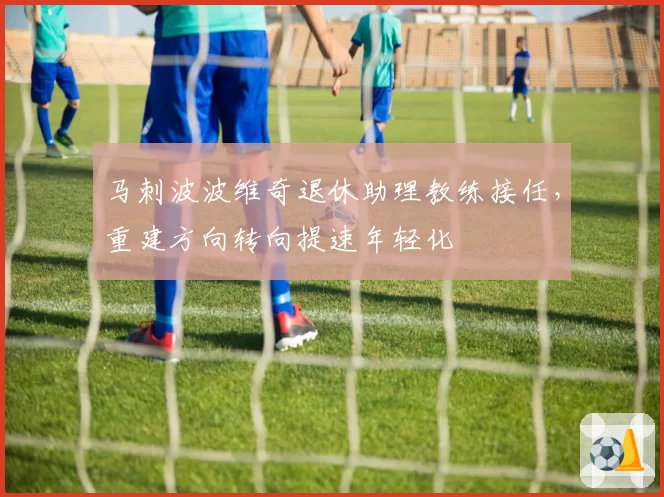 马刺波波维奇退休助理教练接任，重建方向转向提速年轻化